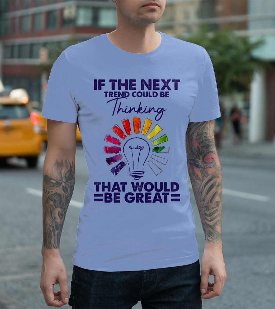 If The Next Trend Could Be Thinking That Would Be Great Light Bulb Rainbow Idea T-Shirt