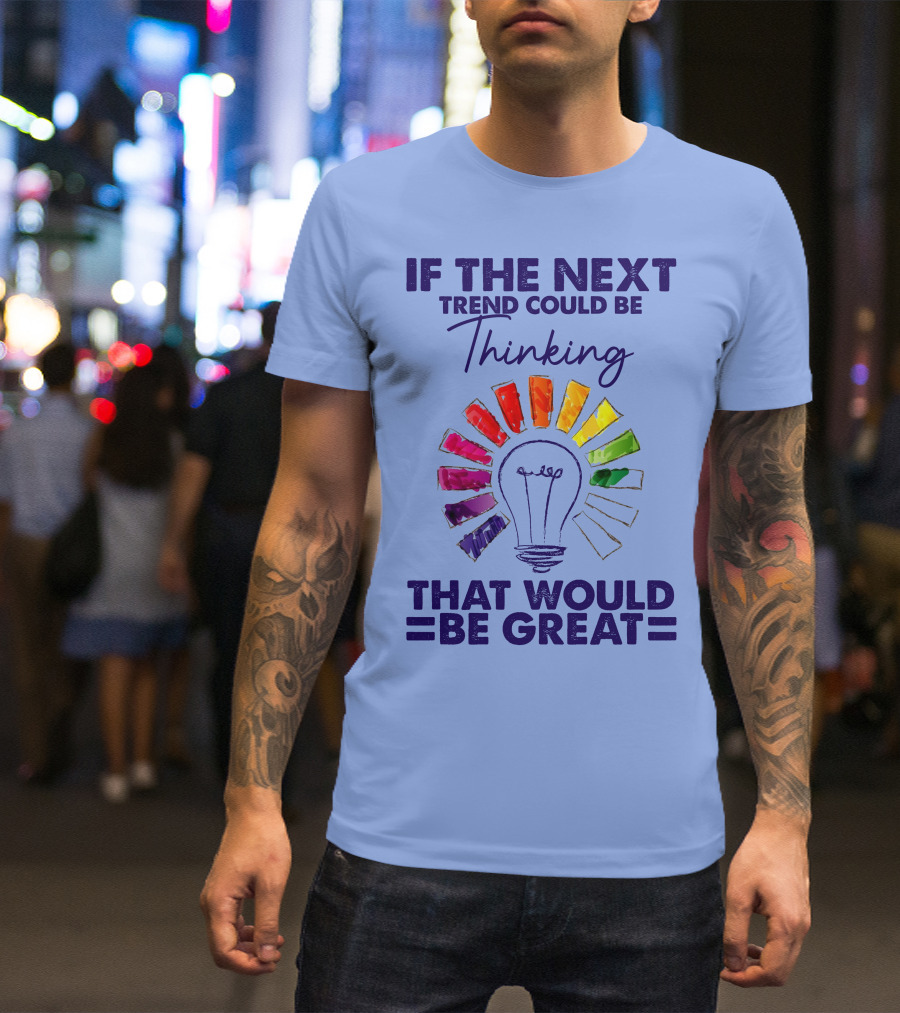 If The Next Trend Could Be Thinking That Would Be Great Light Bulb Rainbow Idea T-Shirt