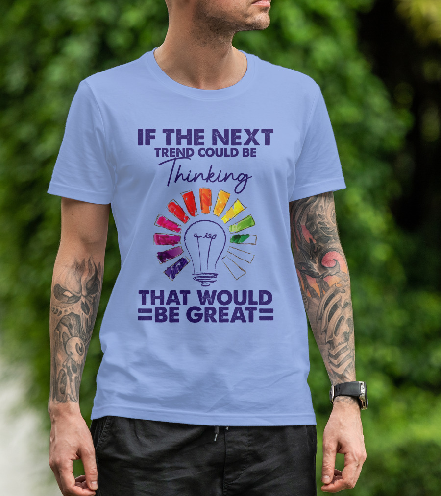 If The Next Trend Could Be Thinking That Would Be Great Light Bulb Rainbow Idea T-Shirt