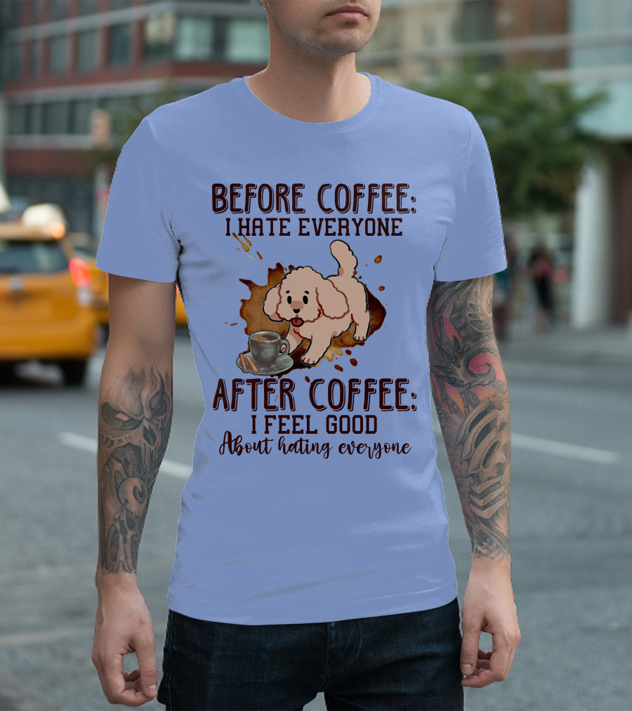 Before Coffee I Hate Everyone After Coffee I Feel Good About Hating Everyone Cute Poodle Mug T-Shirt