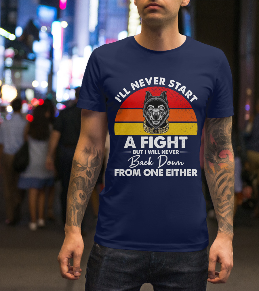 I’ll Never Start A Fight But I Will Never Back Down From One Either Vintage Wolf T-Shirt