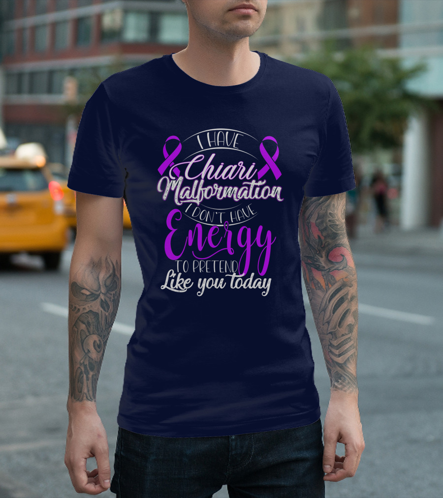 I Have Chiari Malformation I Don't Have Energy to Pretend Like You Today T-Shirt
