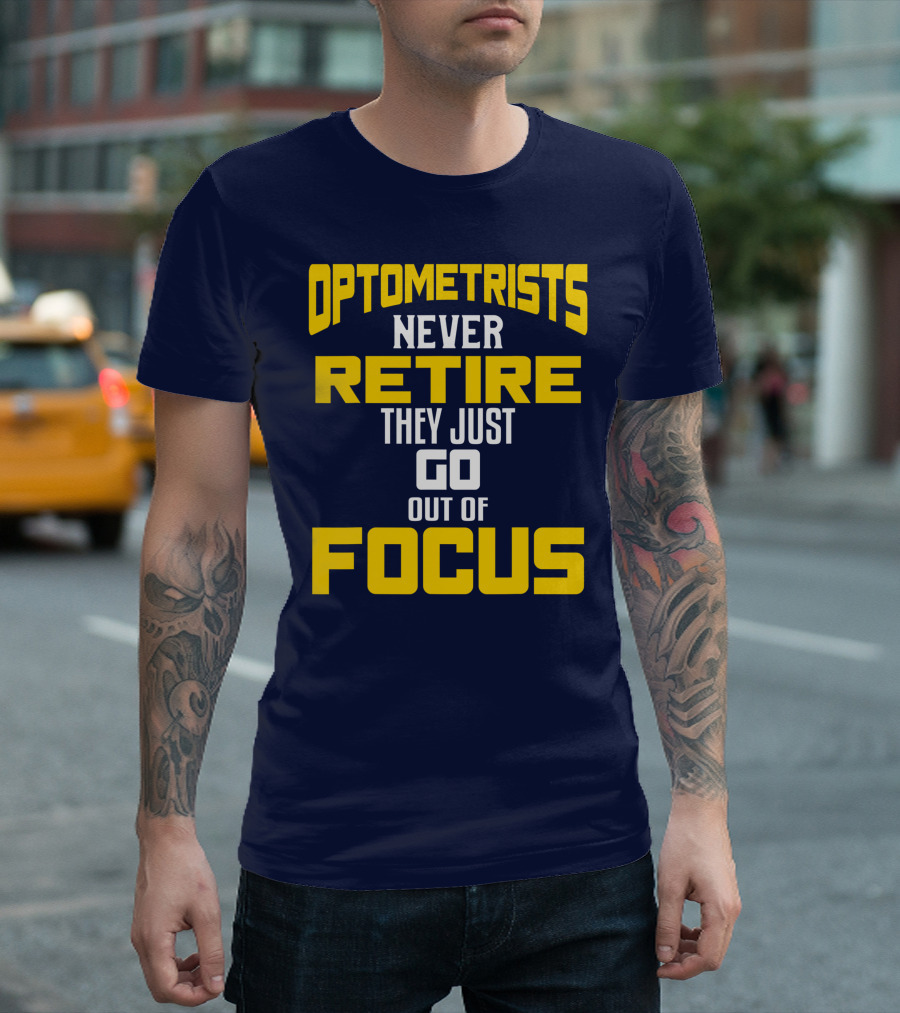 Optometrists Never Retire They Just Go Out Of Focus T-Shirt