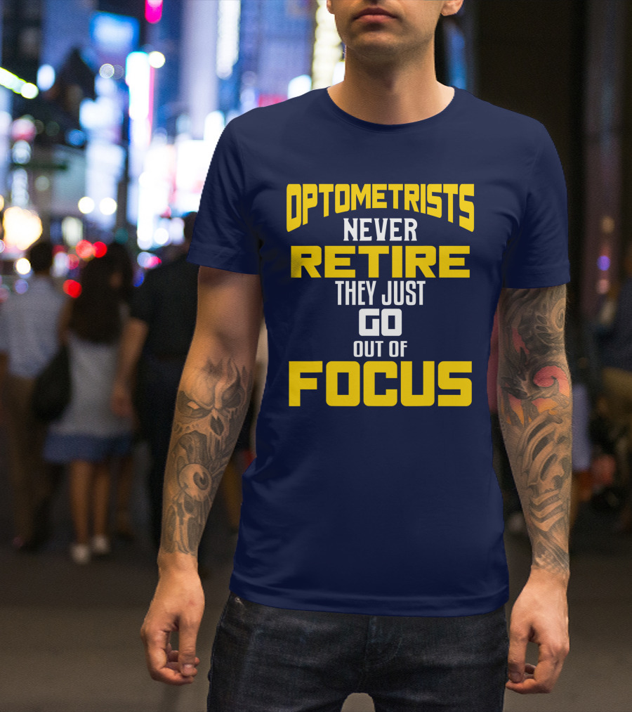 Optometrists Never Retire They Just Go Out Of Focus T-Shirt