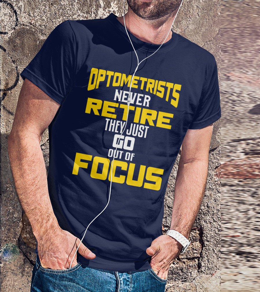 Optometrists Never Retire They Just Go Out Of Focus T-Shirt