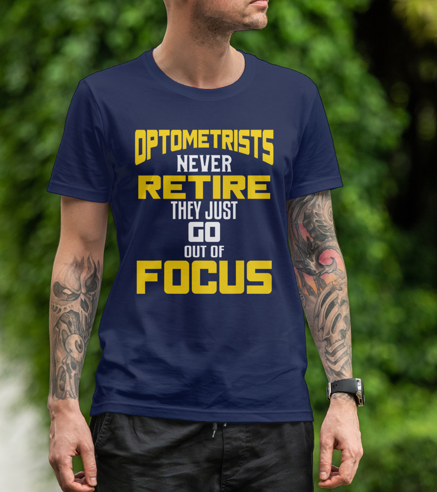 Optometrists Never Retire They Just Go Out Of Focus T-Shirt