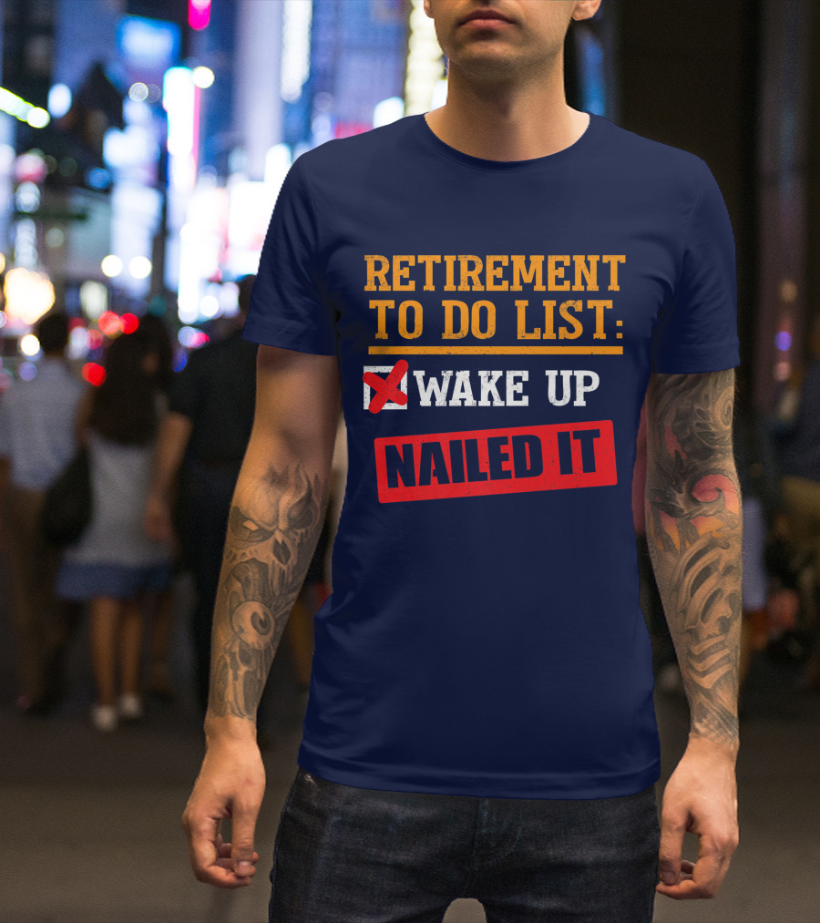 Retirement To Do List Wake Up Nailed It Funny Adult Humor Sarcastic List T-Shirt