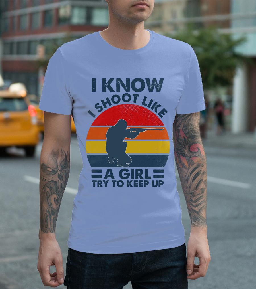 I KNOW I SHOOT LIKE A GIRL TRY TO KEEP UP Vintage Shooter T-Shirt