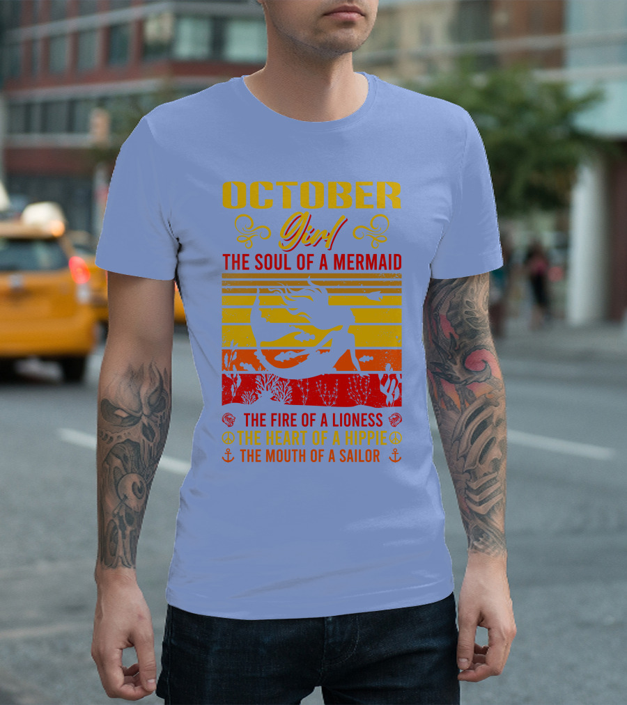October Girl The Soul Of A Mermaid The Fire Of A Lioness The Heart Of A Hippie The Mouth Of A Sailor T-Shirt
