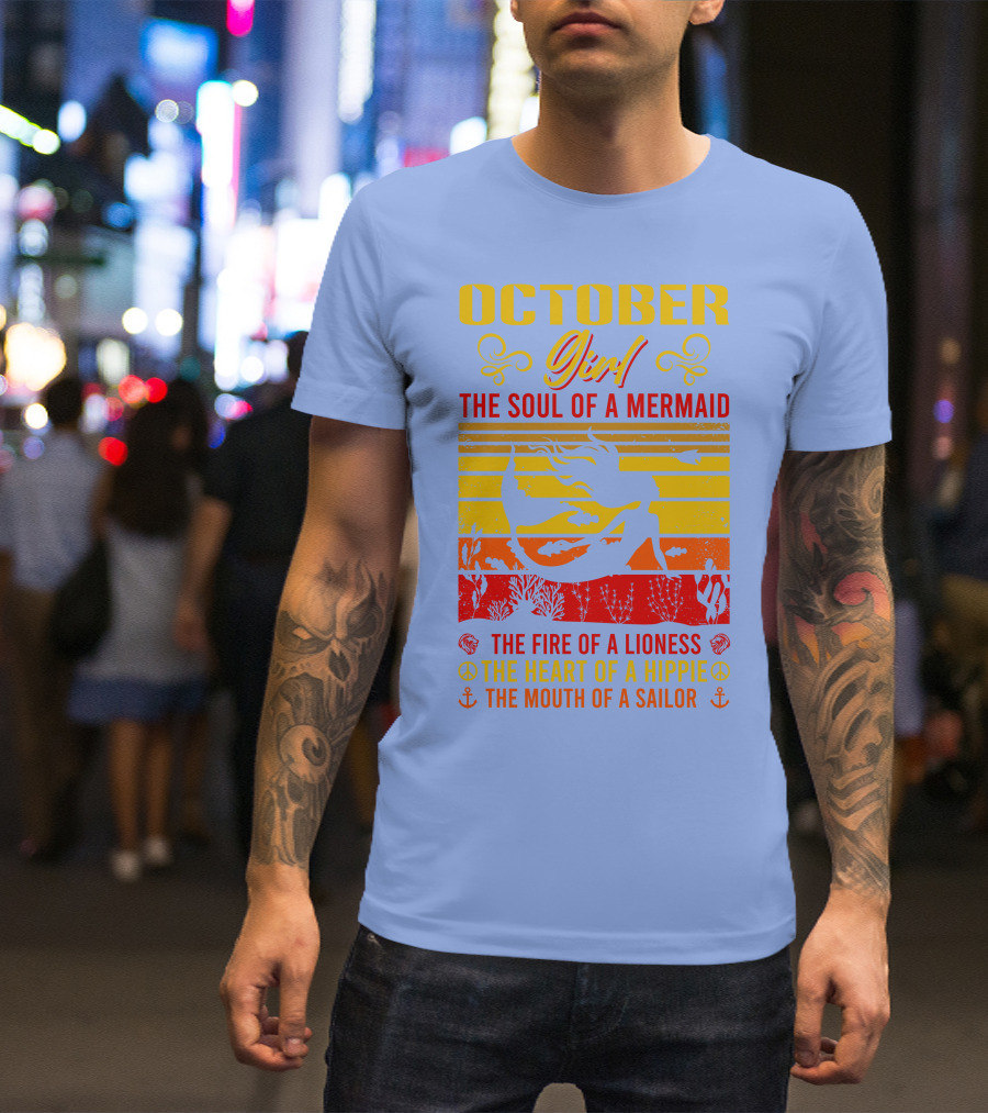 October Girl The Soul Of A Mermaid The Fire Of A Lioness The Heart Of A Hippie The Mouth Of A Sailor T-Shirt