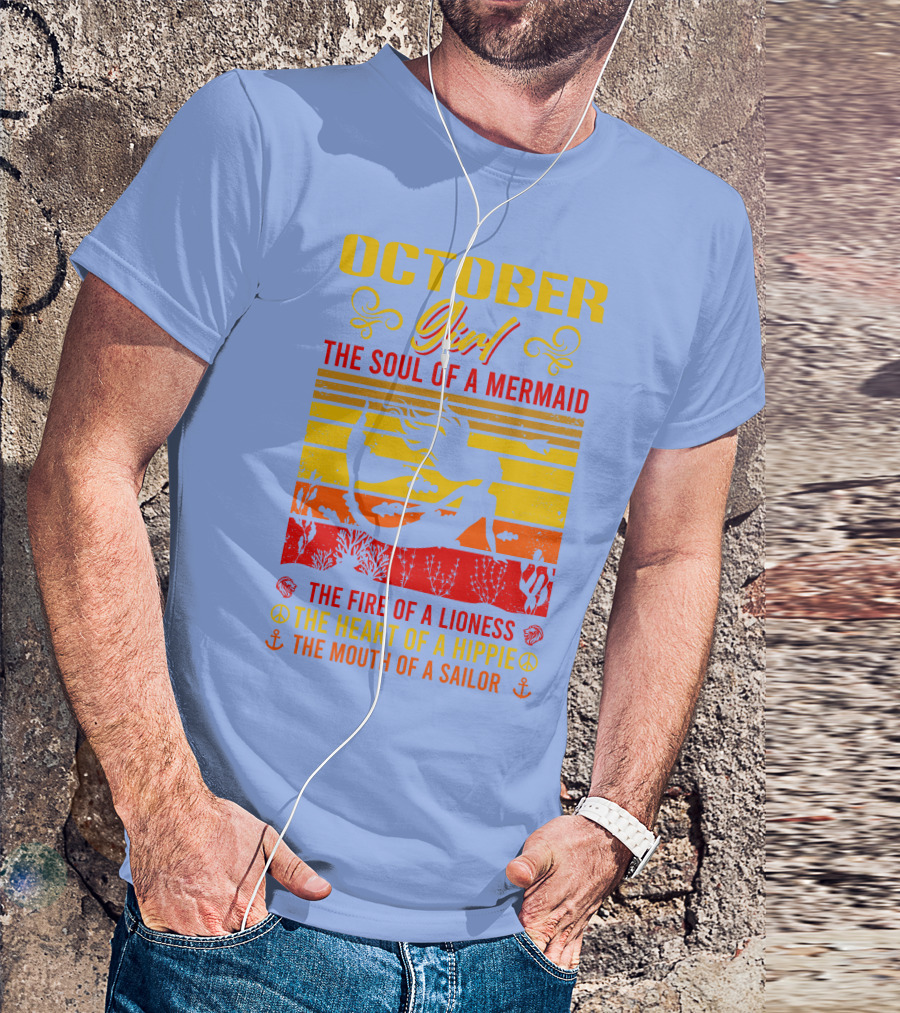October Girl The Soul Of A Mermaid The Fire Of A Lioness The Heart Of A Hippie The Mouth Of A Sailor T-Shirt