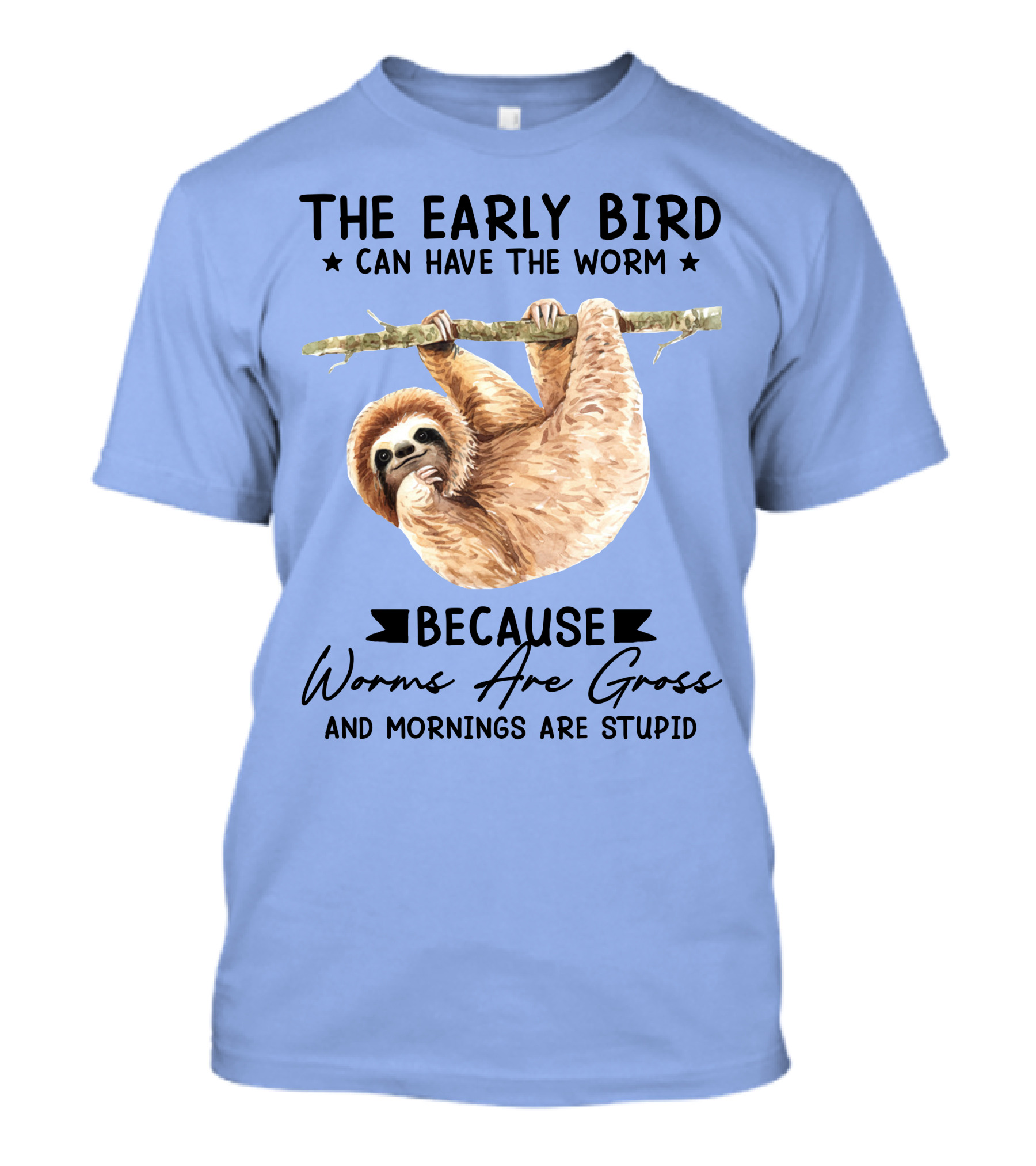 The Early Bird Can Have The Worm Because Worms Are Gross And Mornings Are Stupid Sloth T-Shirt