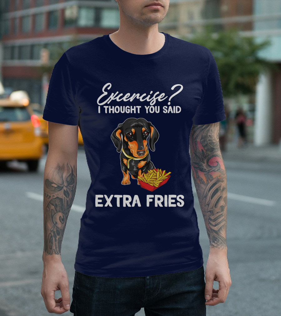 Exercise? I Thought You Said Extra Fries Dachshund And Fries T-Shirt