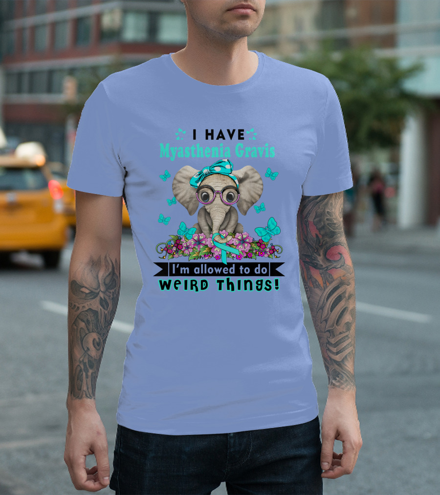 I Have Myasthenia Gravis I'm Allowed to Do Weird Things Elephant Flowers Butterflies T-Shirt