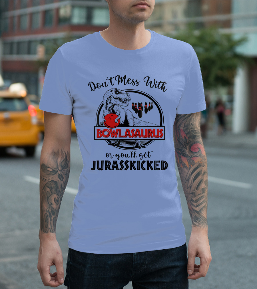 Don't Mess With Bowlasaurus Or You'll Get Jurasskicked T-Shirt