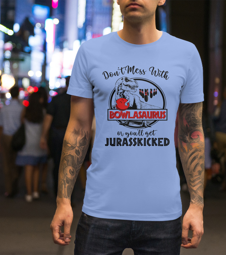 Don't Mess With Bowlasaurus Or You'll Get Jurasskicked T-Shirt