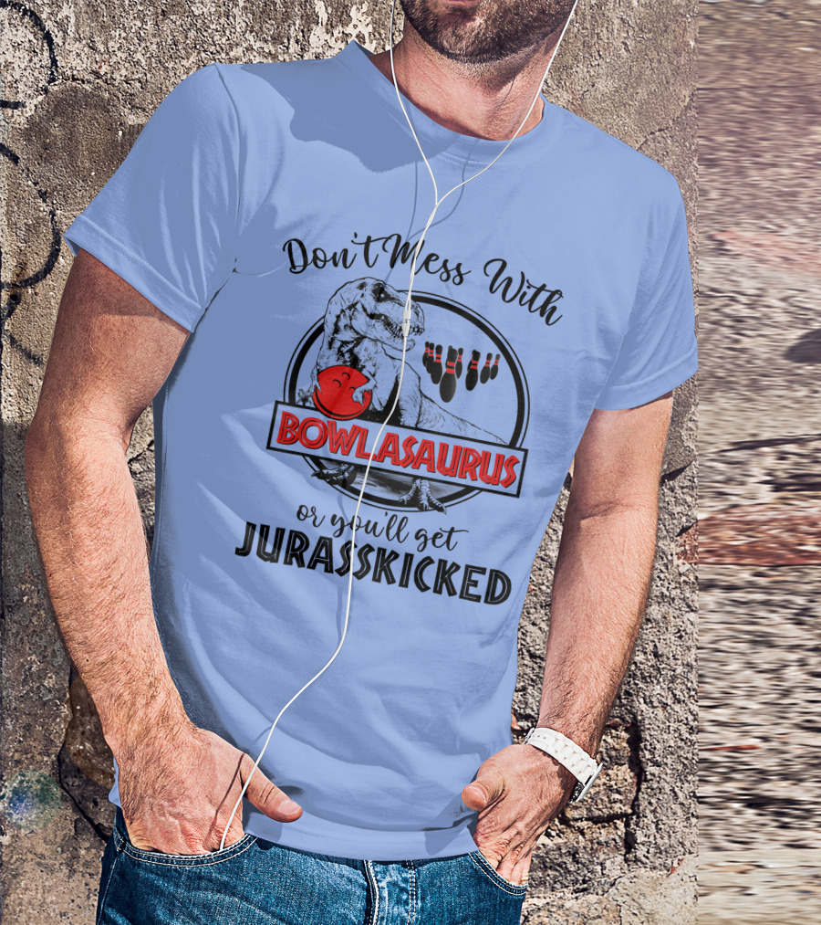 Don't Mess With Bowlasaurus Or You'll Get Jurasskicked T-Shirt