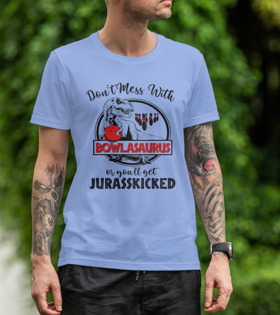 Don't Mess With Bowlasaurus Or You'll Get Jurasskicked T-Shirt