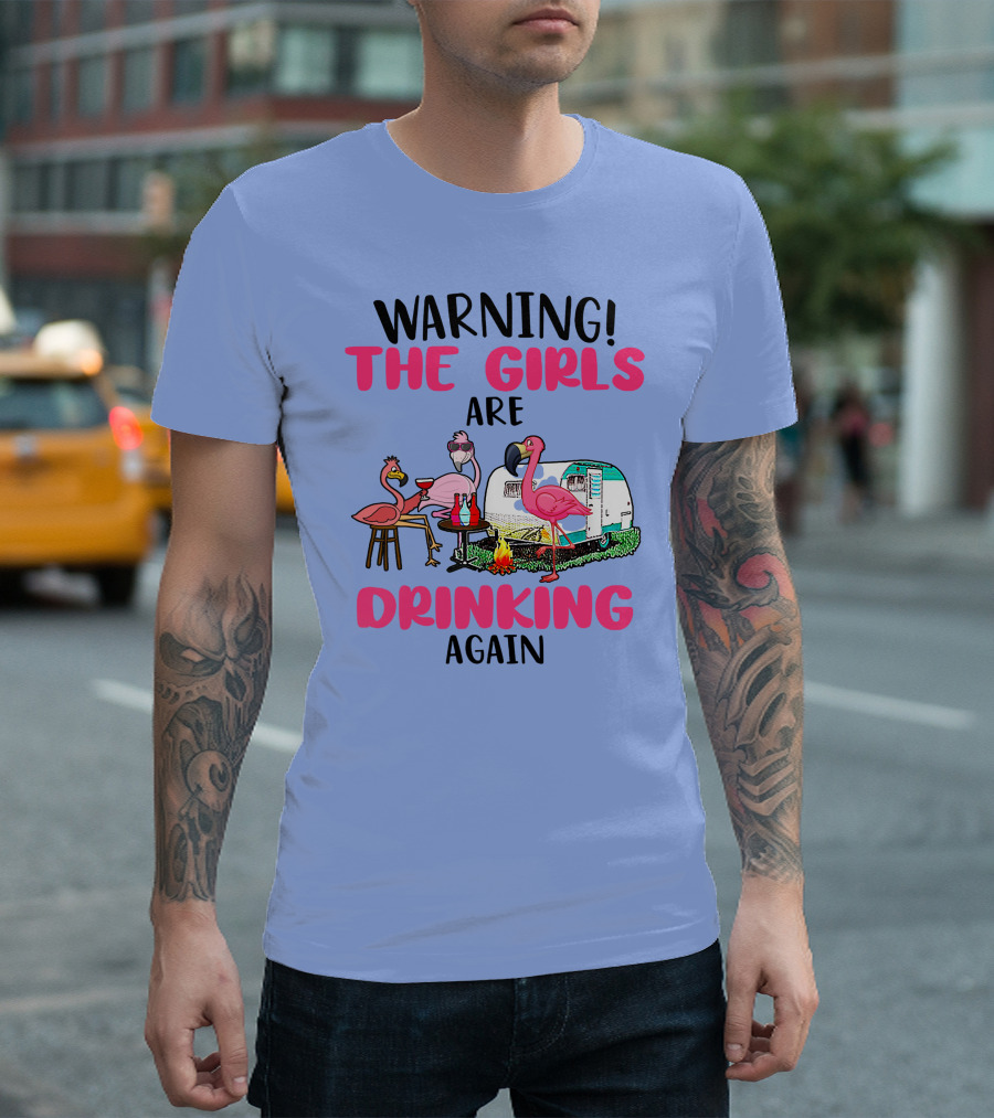 Warning The Girls Are Drinking Again Flamingos Camping T-Shirt