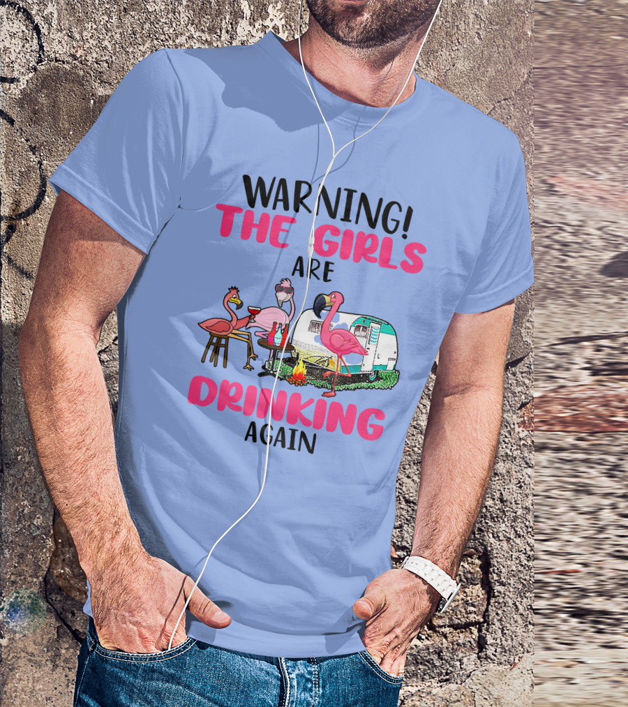 Warning The Girls Are Drinking Again Flamingos Camping T-Shirt