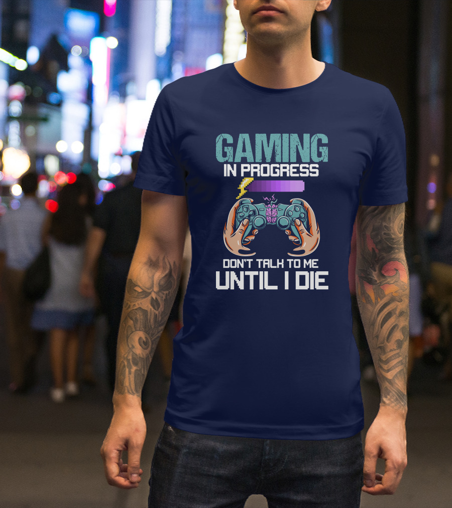 Gaming In Progress Don't Talk To Me Until I Die Controller And Level Up Bar T-Shirt