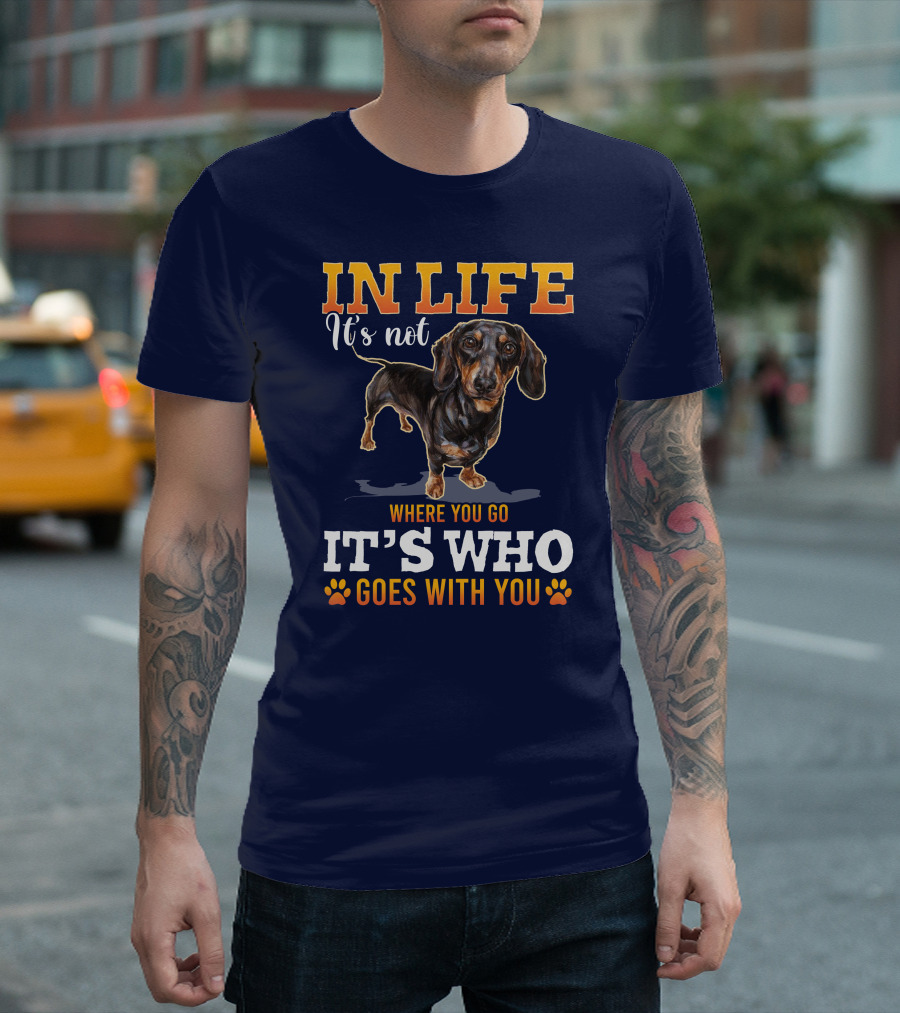 In Life It's Not Where You Go It's Who Goes With You Dachshund T-Shirt