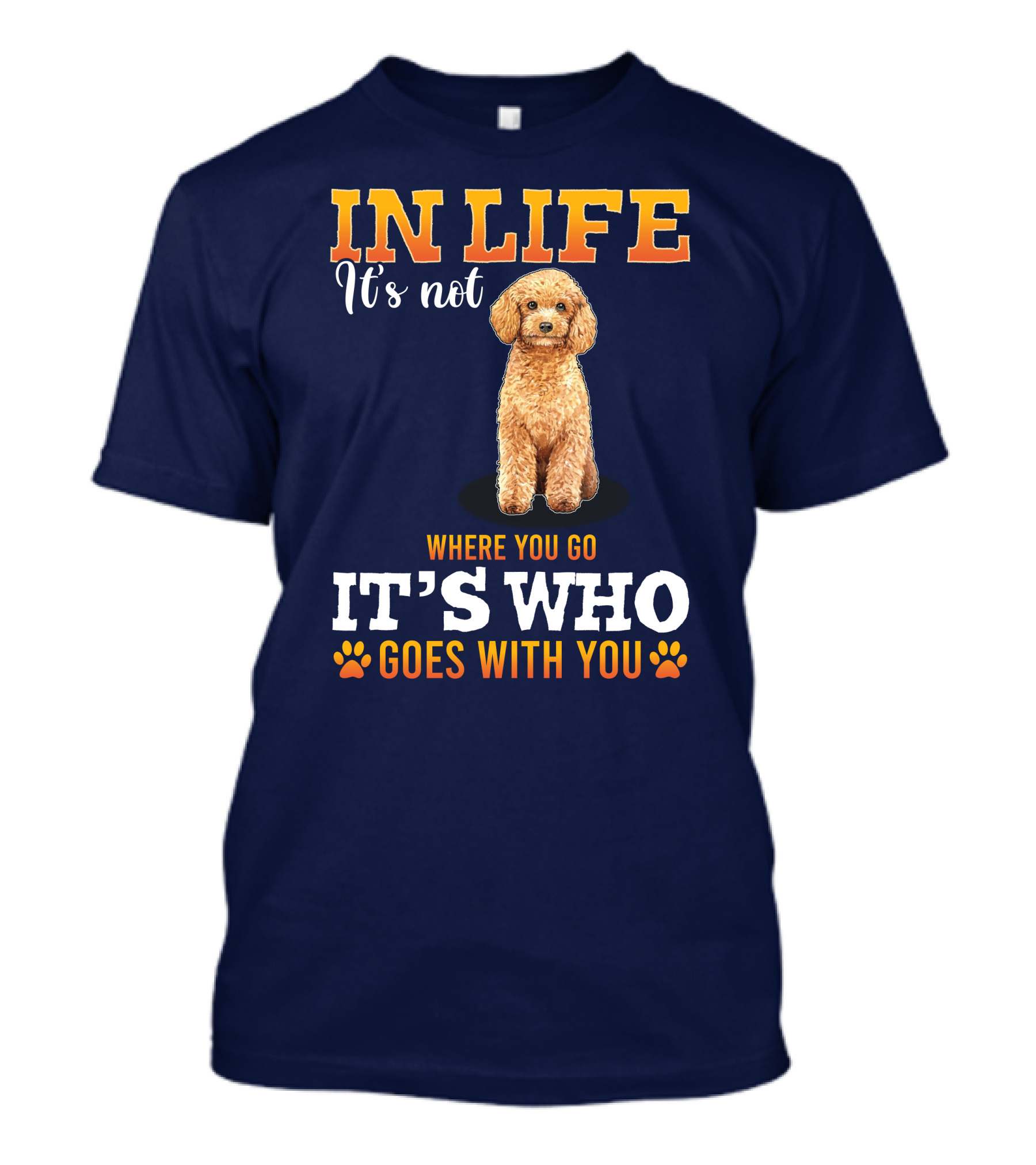 In Life It's Not Where You Go It's Who Goes With You Poodle T-Shirt