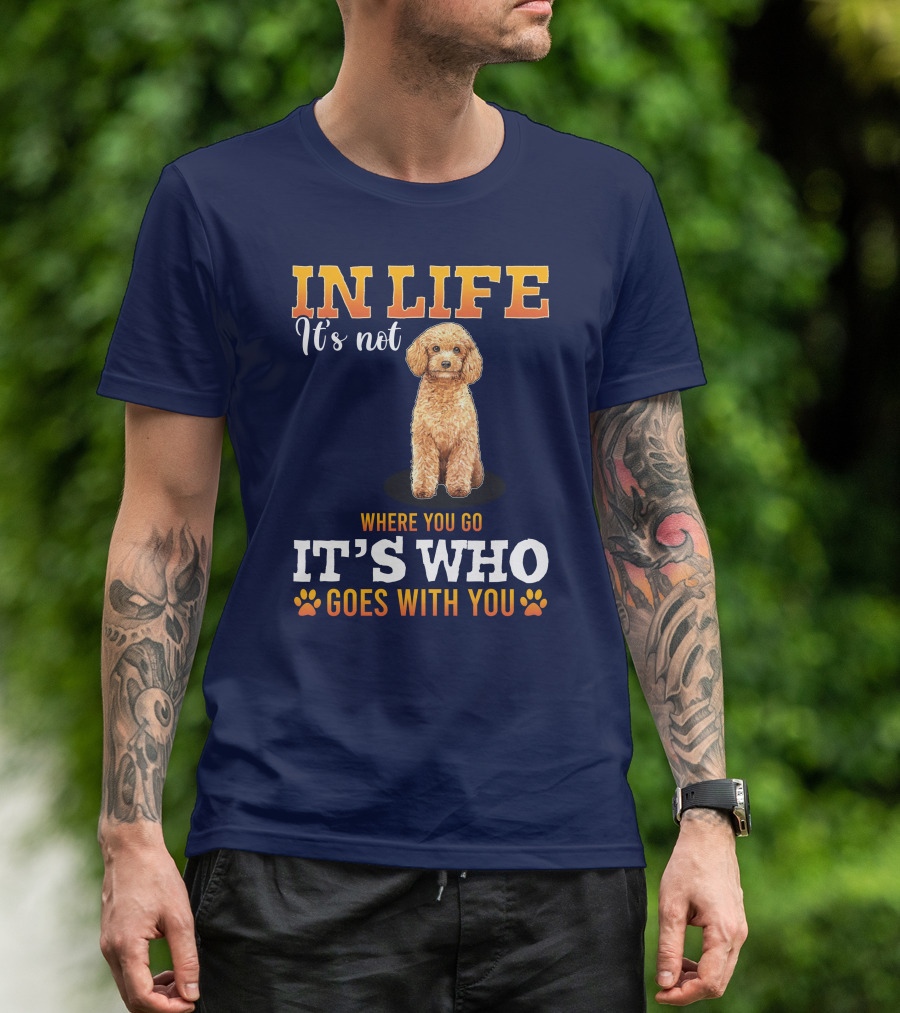 In Life It's Not Where You Go It's Who Goes With You Poodle T-Shirt