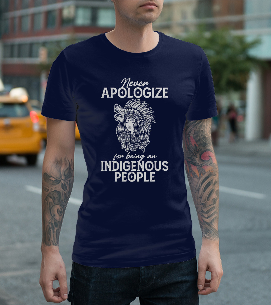 Never Apologize for Being an Indigenous People T-Shirt