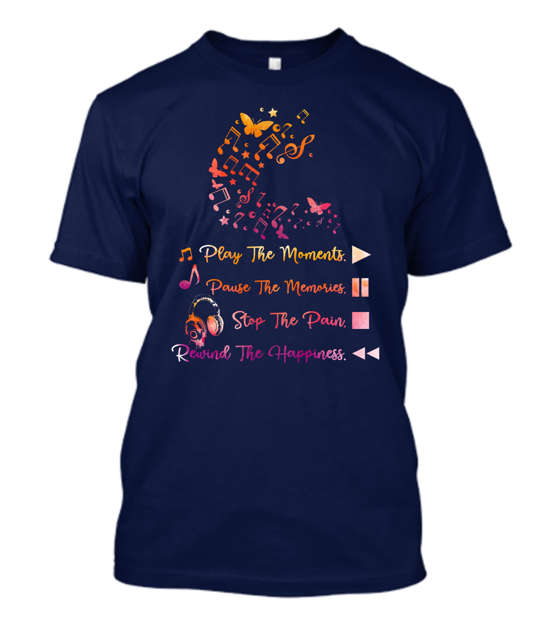 Play The Moments Pause The Memories Stop The Pain Rewind The Happiness Music Notes And Headphones T-Shirt