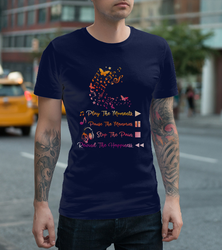 Play The Moments Pause The Memories Stop The Pain Rewind The Happiness Music Notes And Headphones T-Shirt