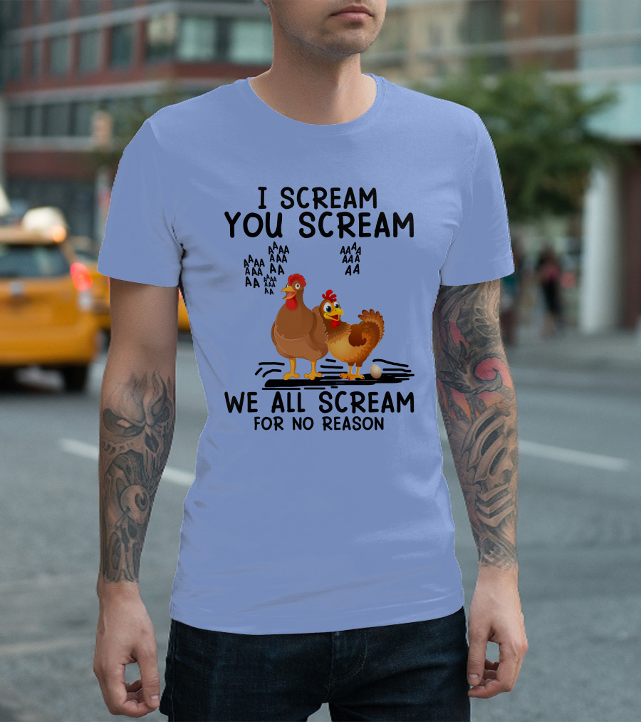 I Scream You Scream Chicken We All Scream For No Reason T-Shirt