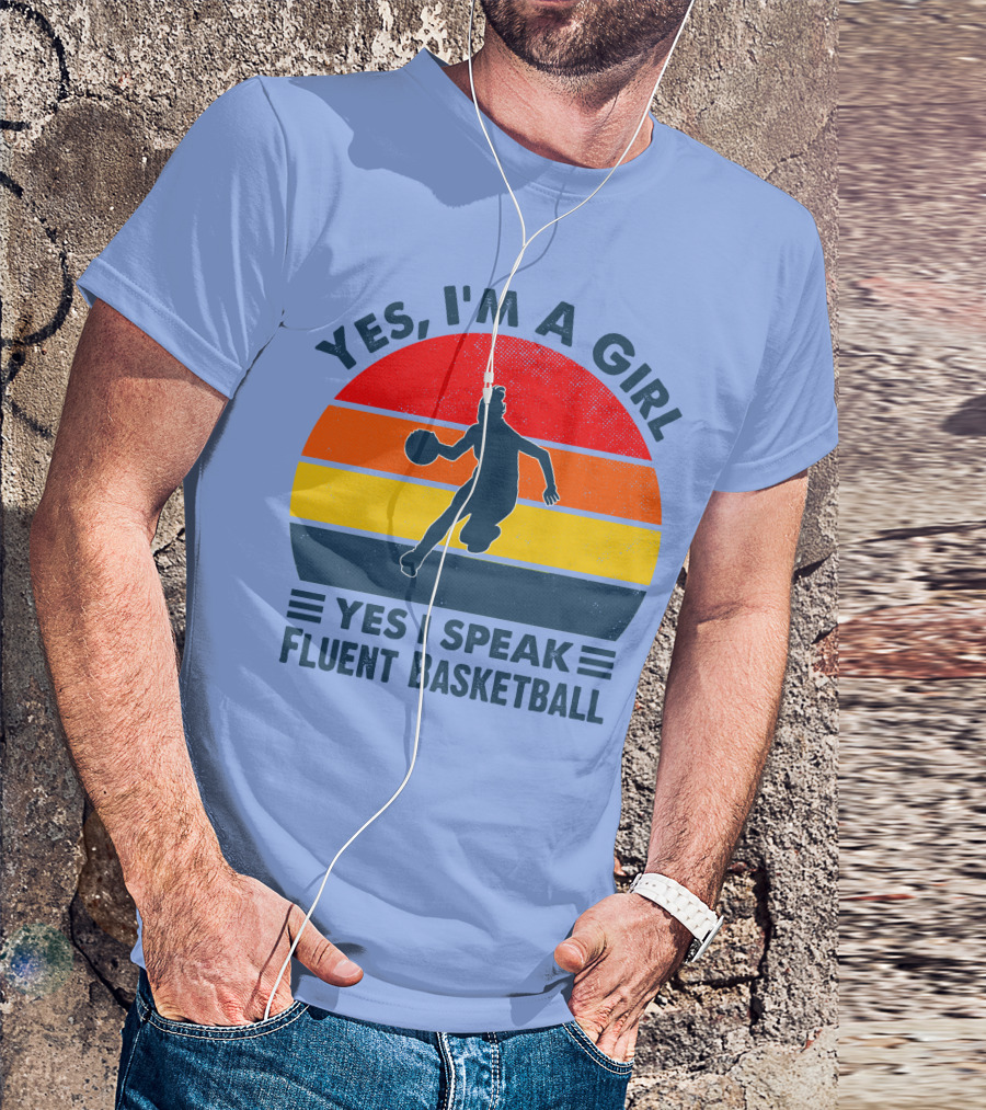YES I’M A GIRL YES I SPEAK FLUENT BASKETBALL T-Shirt