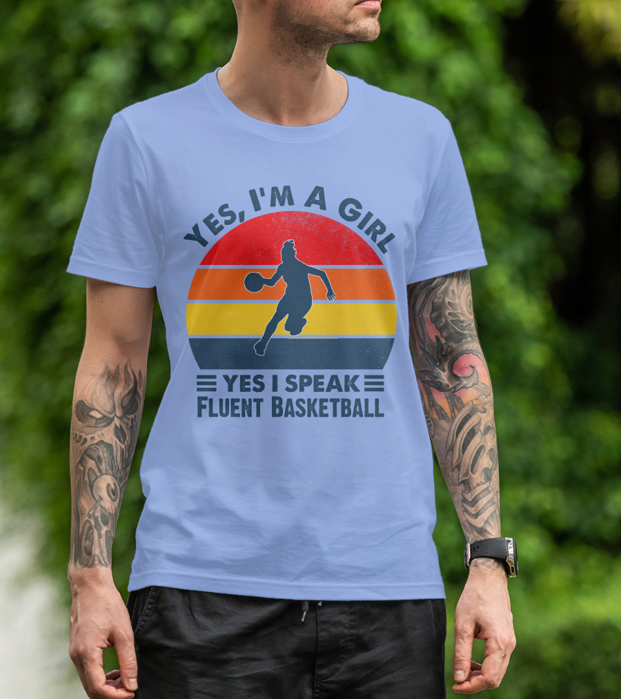 YES I’M A GIRL YES I SPEAK FLUENT BASKETBALL T-Shirt