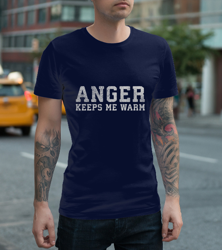 ANGER KEEPS ME WARM T-Shirt