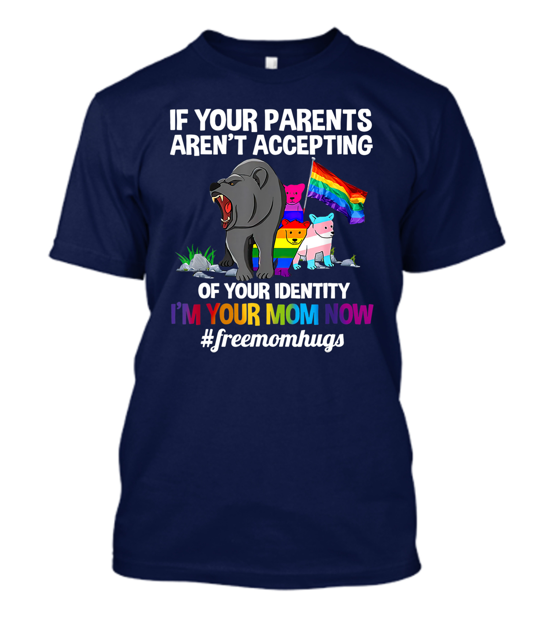 If Your Parents Aren't Accepting Of Your Identity I'm Your Mom Now #freemomhugs T-Shirt