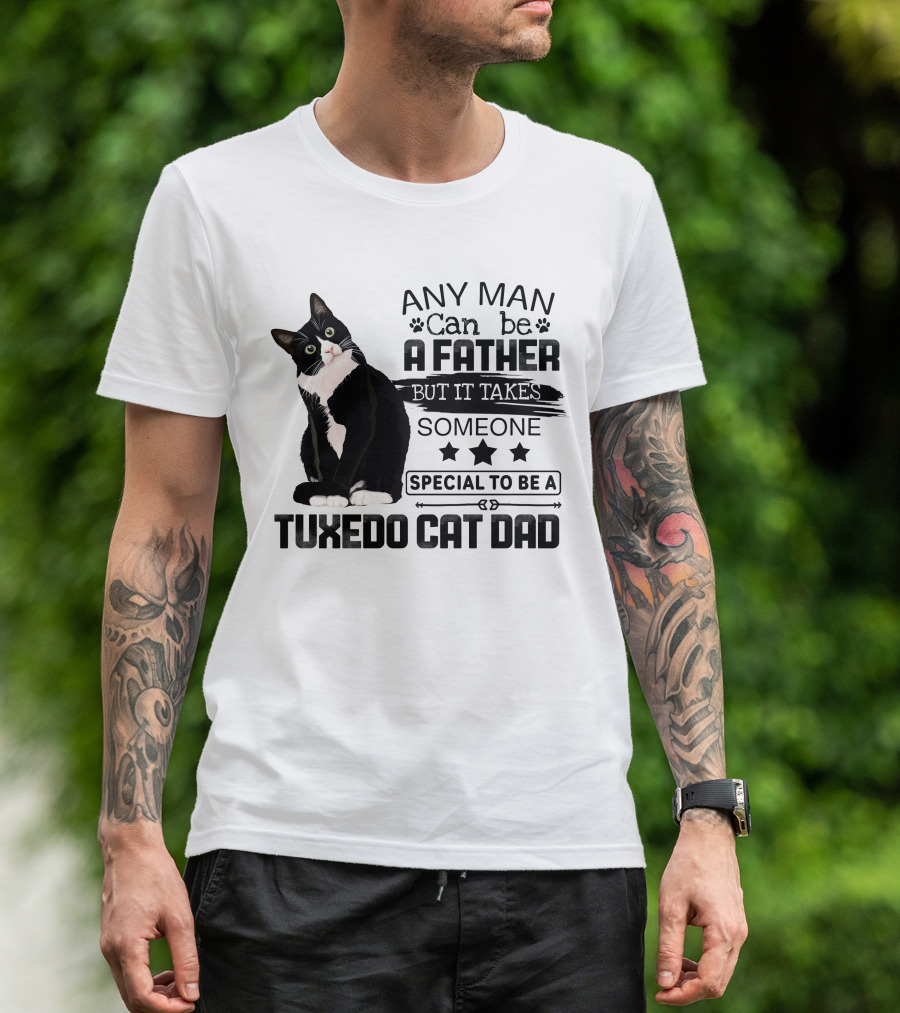 Any Man Can Be A Father But It Takes Someone Special To Be A Tuxedo Cat Dad T-Shirt