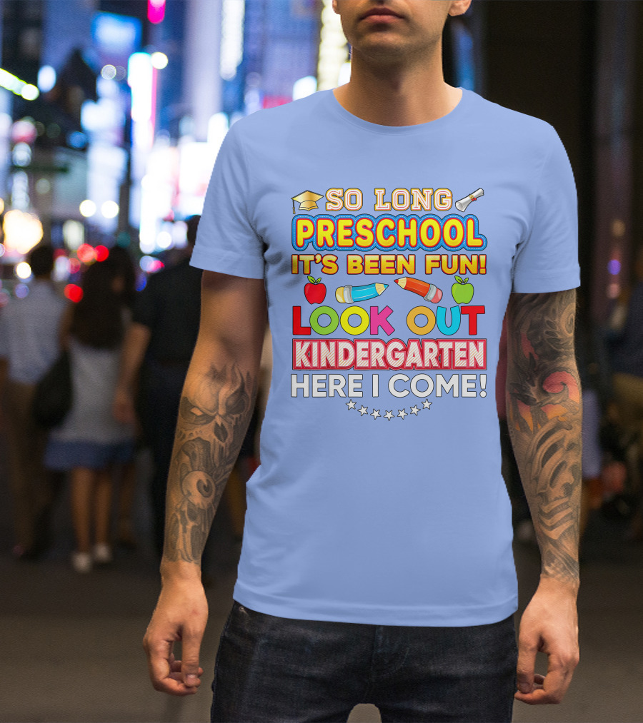 So Long Preschool It's Been Fun Look Out Kindergarten Here I Come T-Shirt