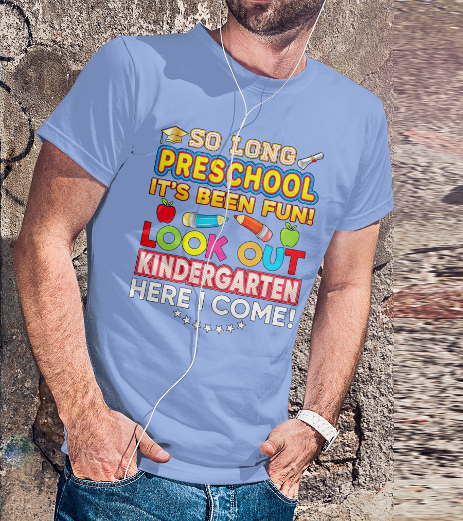 So Long Preschool It's Been Fun Look Out Kindergarten Here I Come T-Shirt