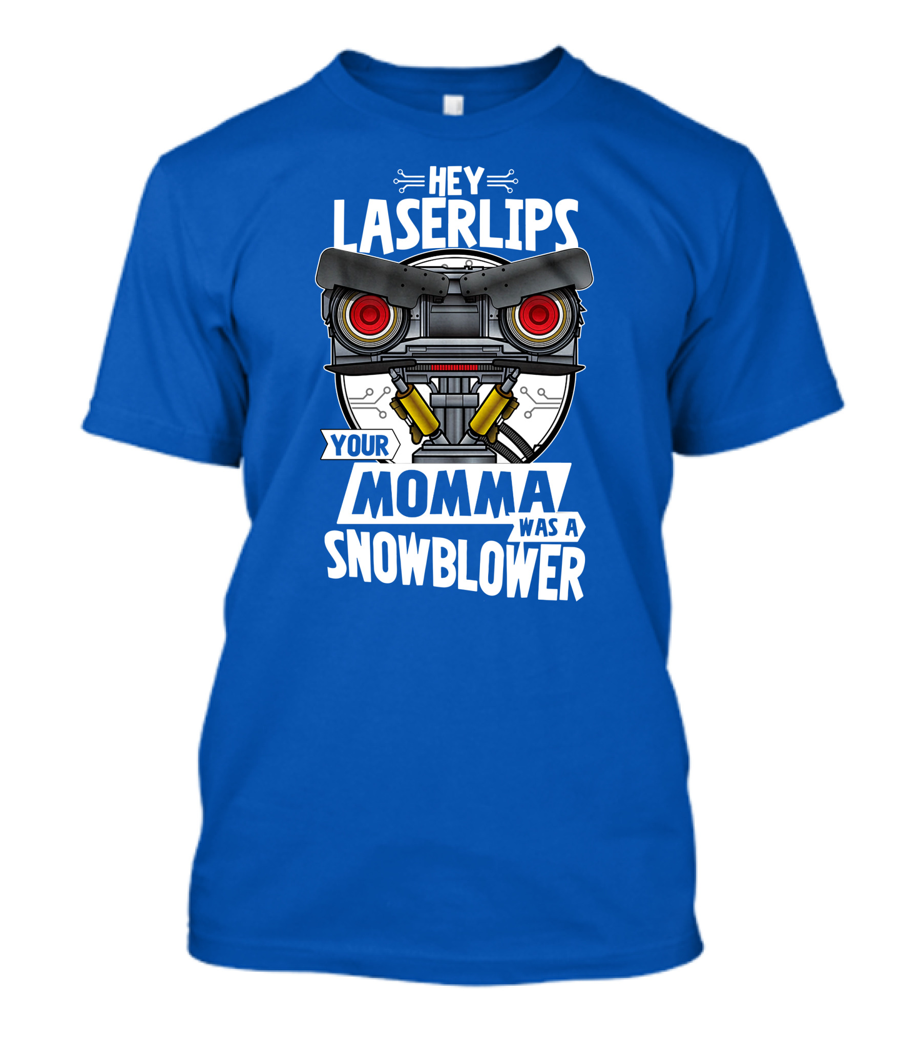 Hey Laser Lips Your Momma Was A Snowblower Robot T-Shirt