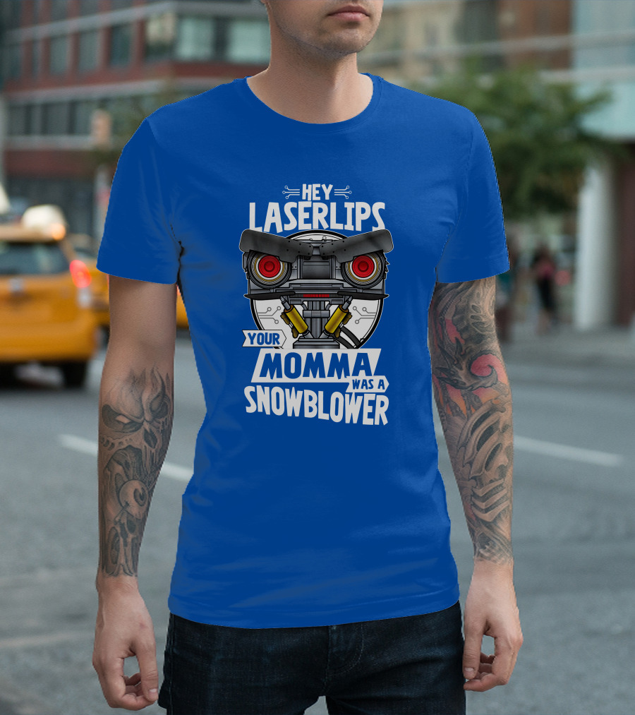 Hey Laser Lips Your Momma Was A Snowblower Robot T-Shirt