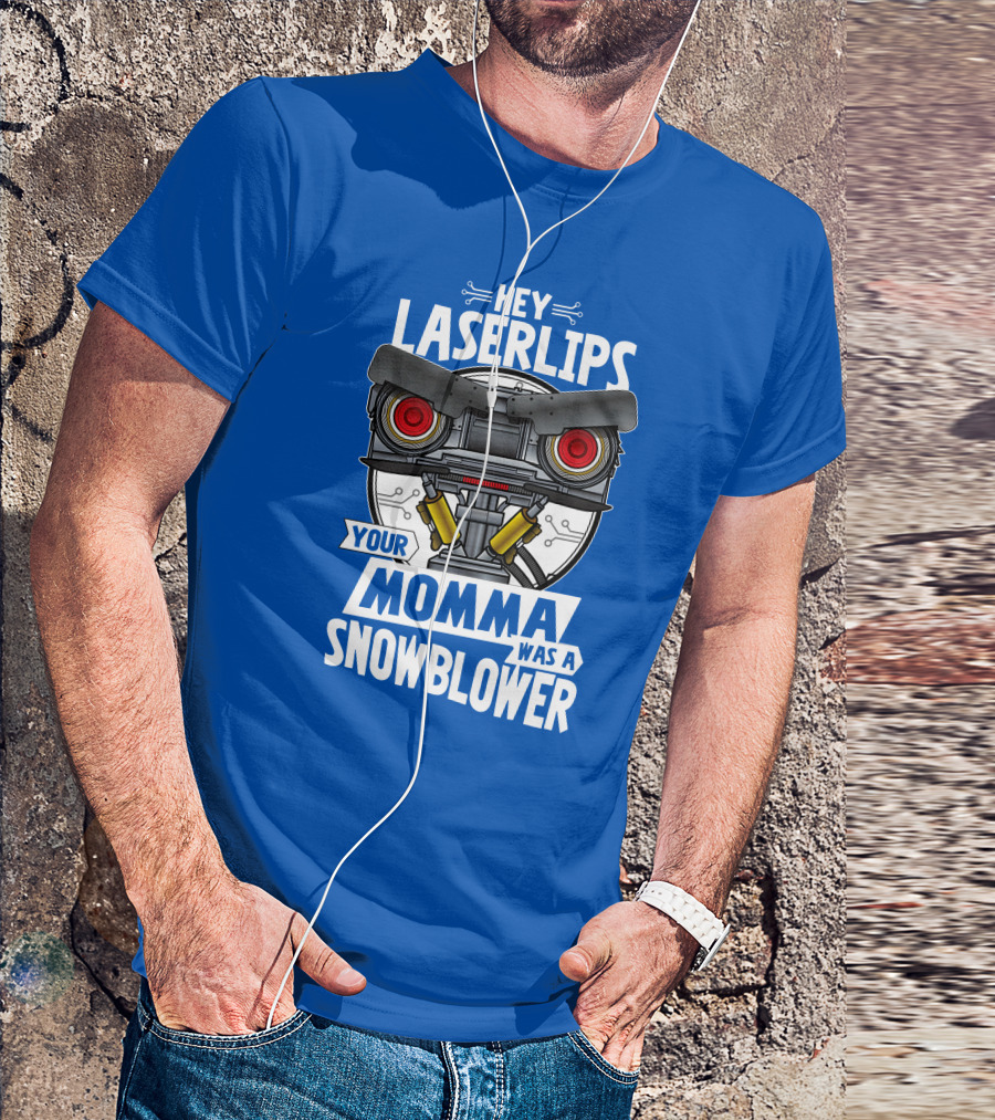 Hey Laser Lips Your Momma Was A Snowblower Robot T-Shirt