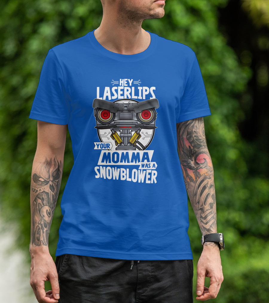 Hey Laser Lips Your Momma Was A Snowblower Robot T-Shirt