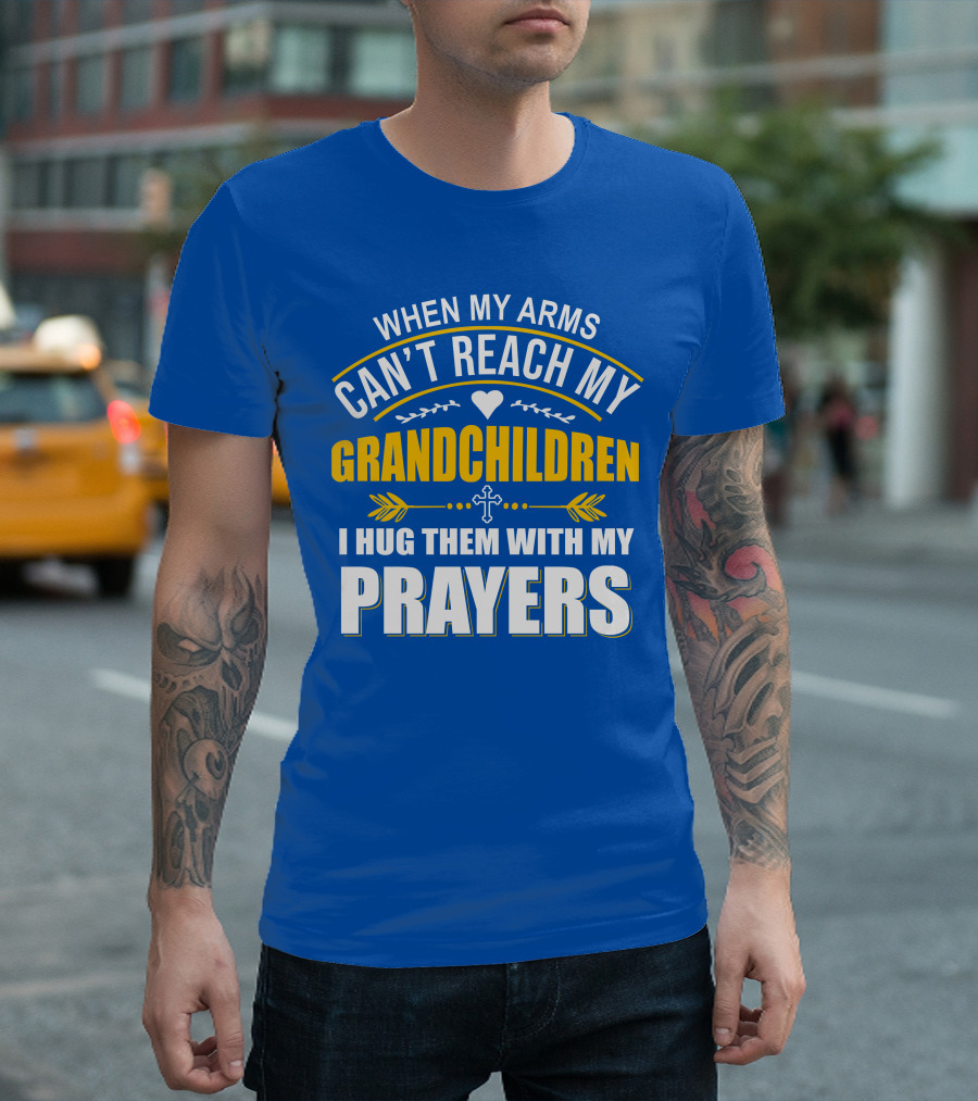 When My Arms Can't Reach My Grandchildren I Hug Them with My Prayers T-Shirt