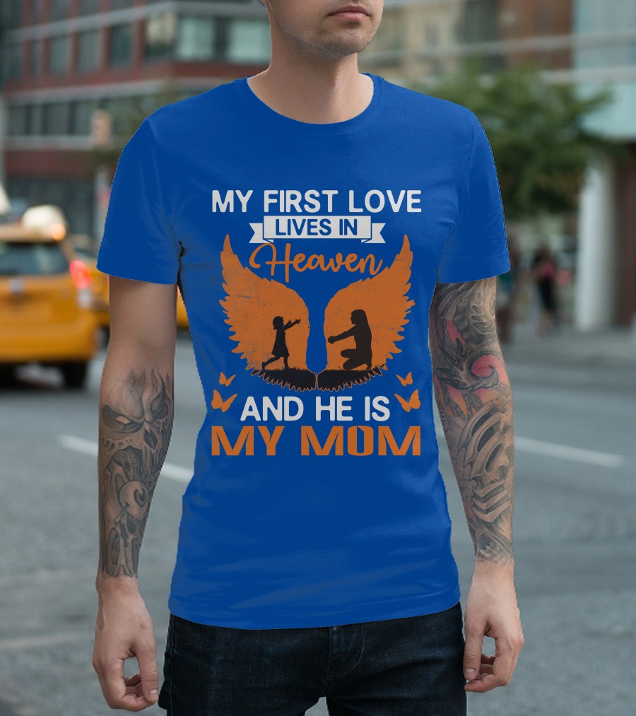 My First Love Lives In Heaven And He Is My Mom T-Shirt