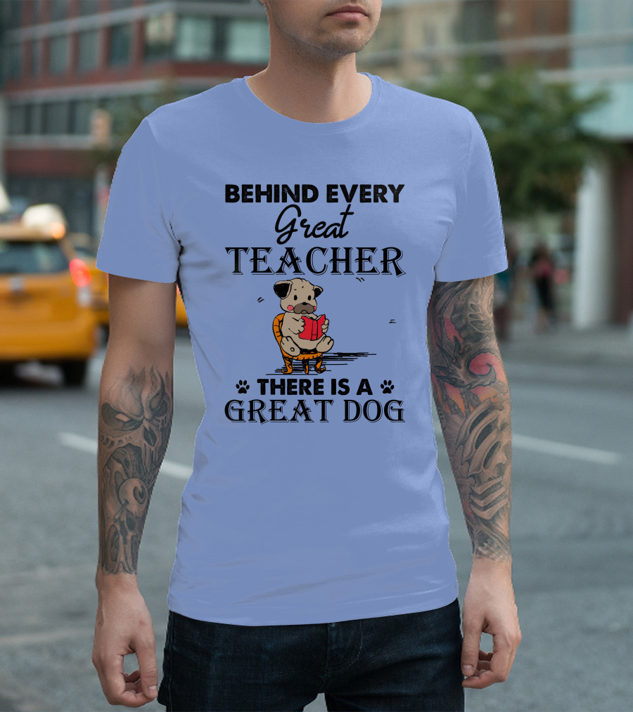Behind Every Great Teacher There Is A Great Dog Pug T-Shirt