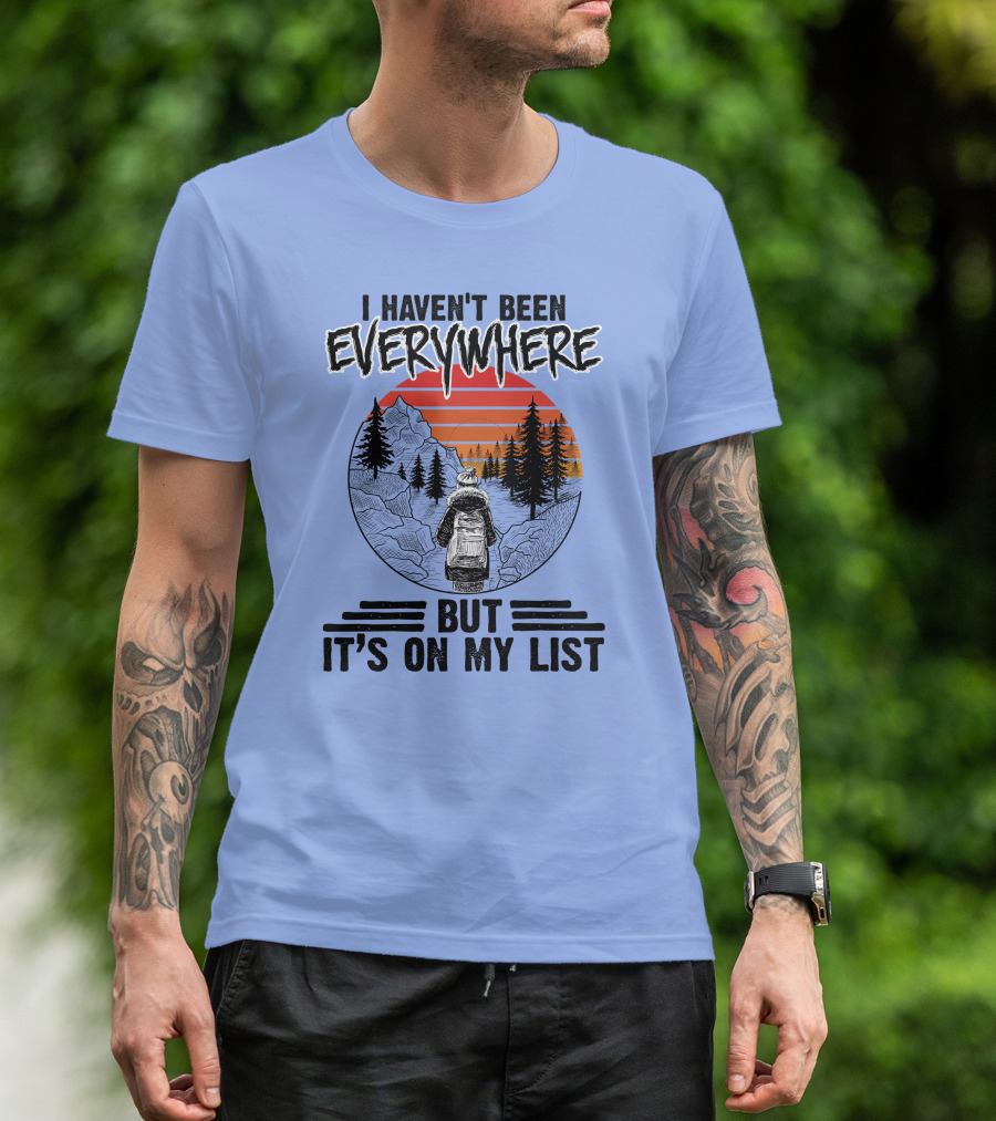 I Haven't Been Everywhere Scenic Adventure It's On My List T-Shirt