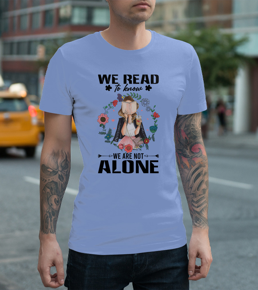 We Read to Know We Are Not Alone Floral Reader with Drink and Book T-Shirt