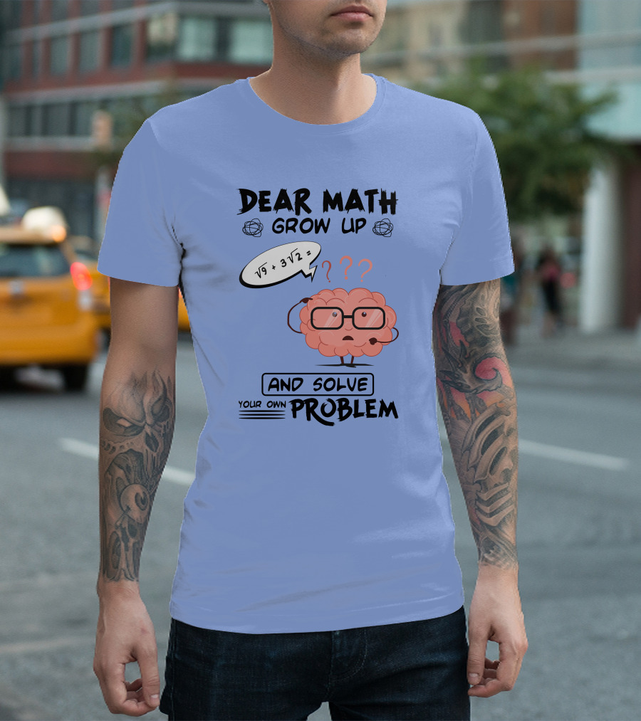Dear Math Grow Up And Solve Your Own Problem Brain With Glasses And Math Equation T-Shirt