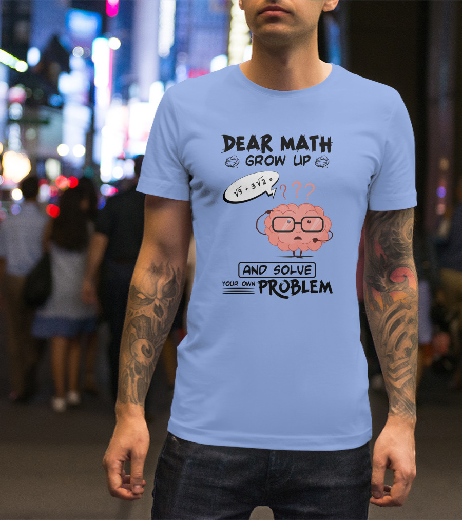 Dear Math Grow Up And Solve Your Own Problem Brain With Glasses And Math Equation T-Shirt